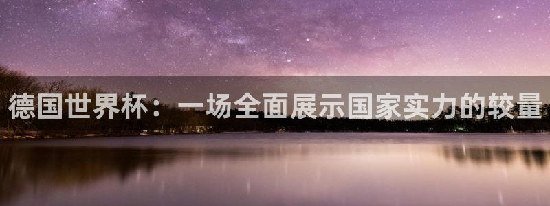 世界杯直播高清：德国世界杯：一场全面展示国家实力的较量